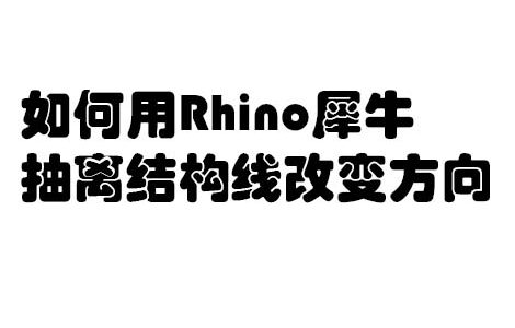 犀牛问答-如何用Rhino犀牛抽离结构线改变方向